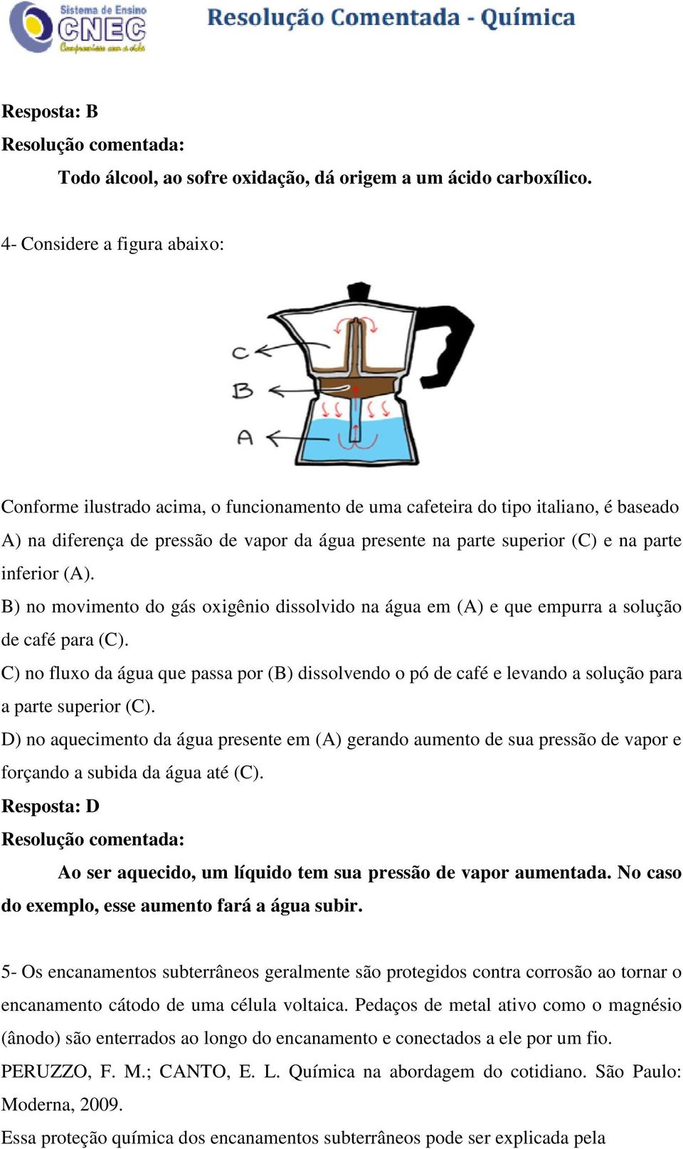 parte inferior (A). B) no movimento do gás oxigênio dissolvido na água em (A) e que empurra a solução de café para (C).