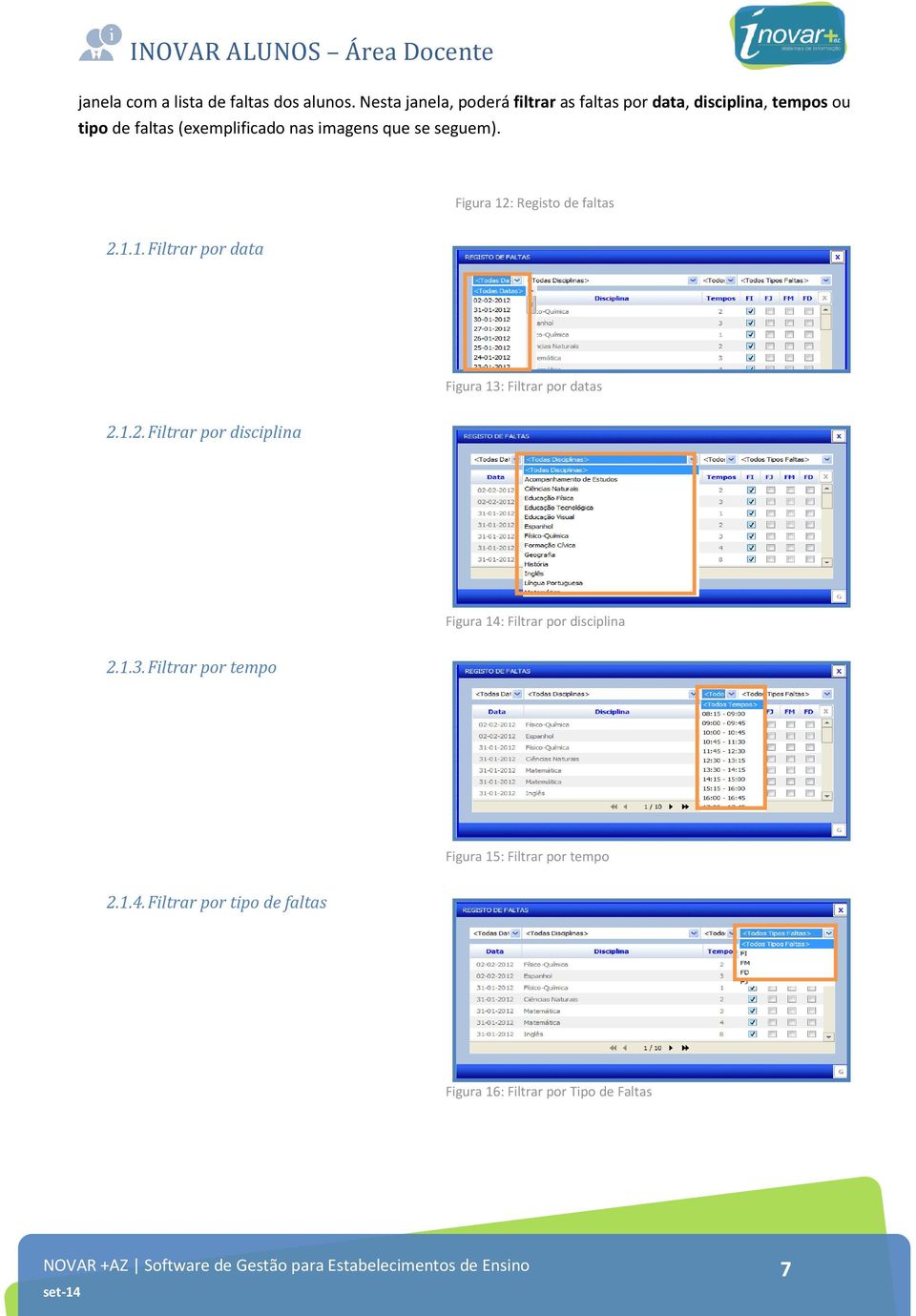 imagens que se seguem). Figura 12: Registo de faltas 2.1.1. Filtrar por data Figura 13: Filtrar por datas 2.1.2. Filtrar por disciplina Figura 14: Filtrar por disciplina 2.