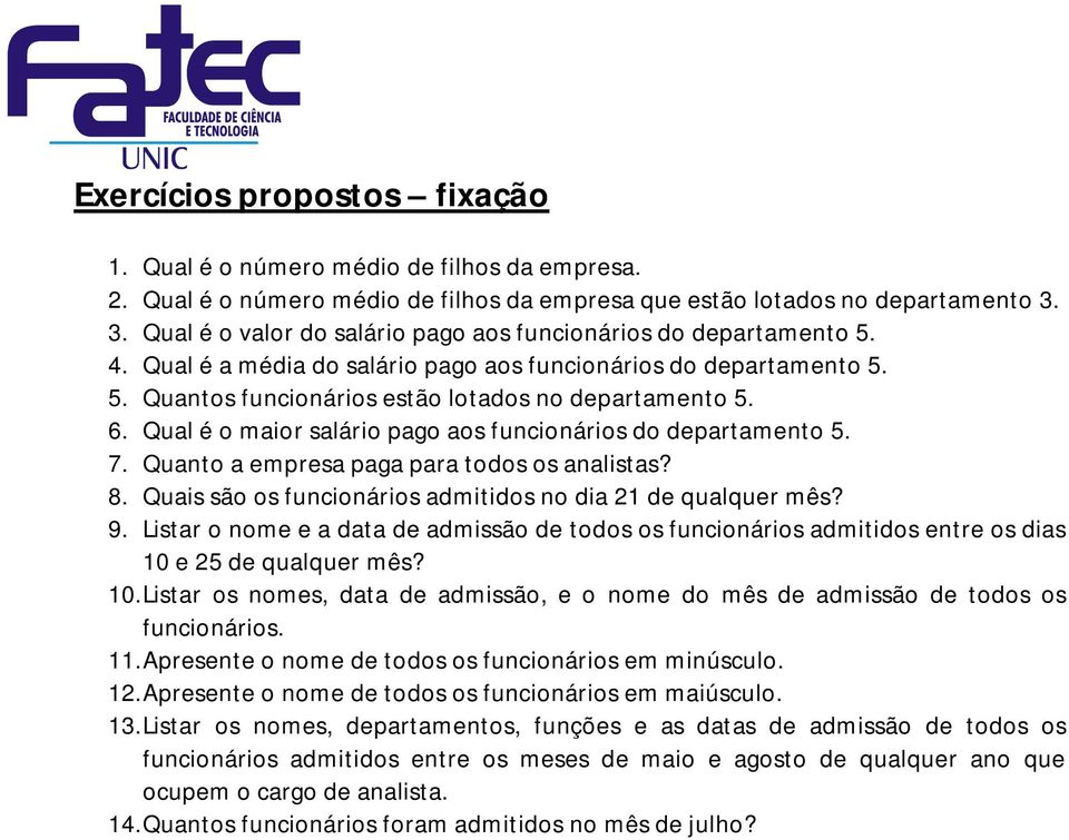 Qual é o maior salário pago aos funcionários do departamento 5. 7. Quanto a empresa paga para todos os analistas? 8. Quais são os funcionários admitidos no dia 21 de qualquer mês? 9.