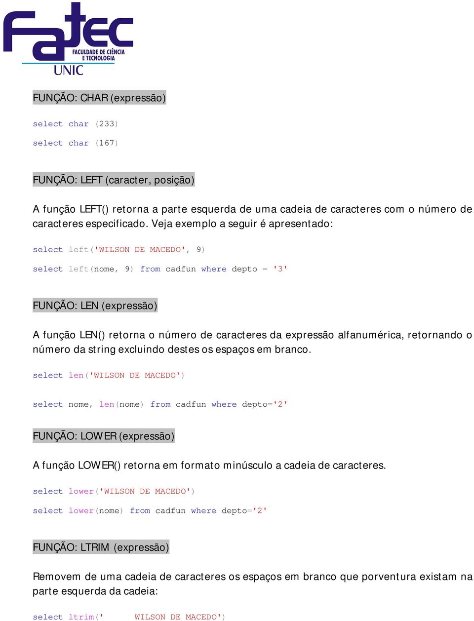 Veja exemplo a seguir é apresentado: select left('wilson DE MACEDO', 9) select left(nome, 9) from cadfun where depto = '3' FUNÇÃO: LEN (expressão) A função LEN() retorna o número de caracteres da