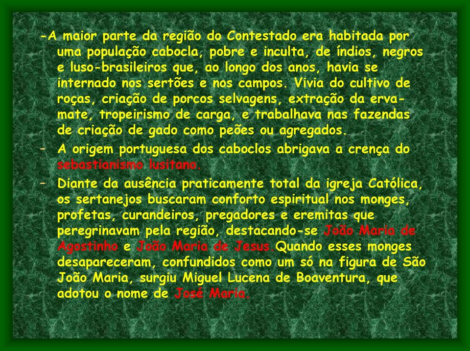 - A origem portuguesa dos caboclos abrigava a crença do sebastianismo lusitano.