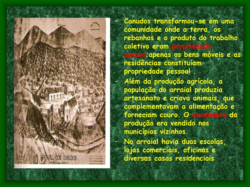 - Além da produção agrícola, a população do arraial produzia artesanato e criava animais, que complementavam a alimentação