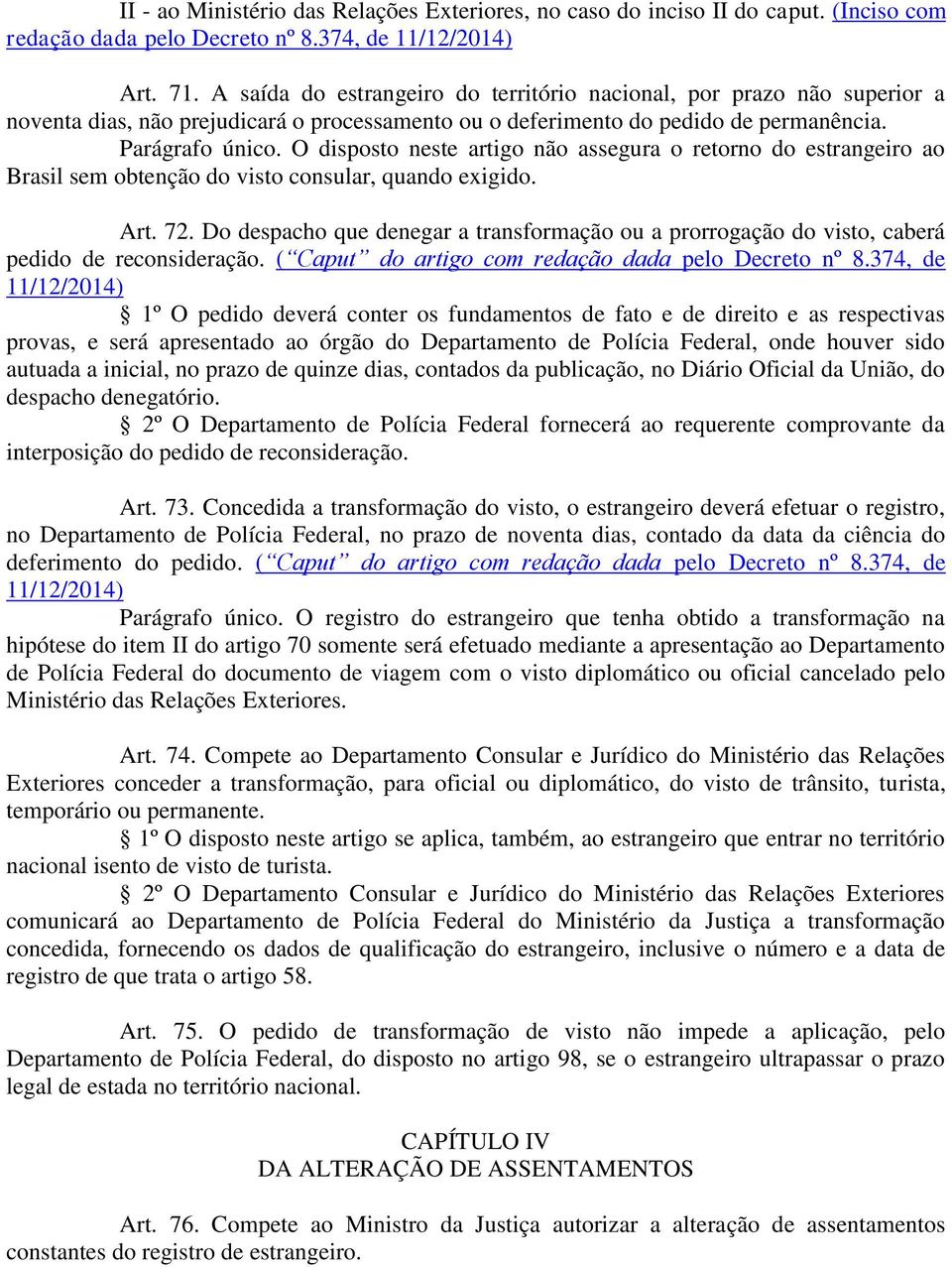 O disposto neste artigo não assegura o retorno do estrangeiro ao Brasil sem obtenção do visto consular, quando exigido. Art. 72.