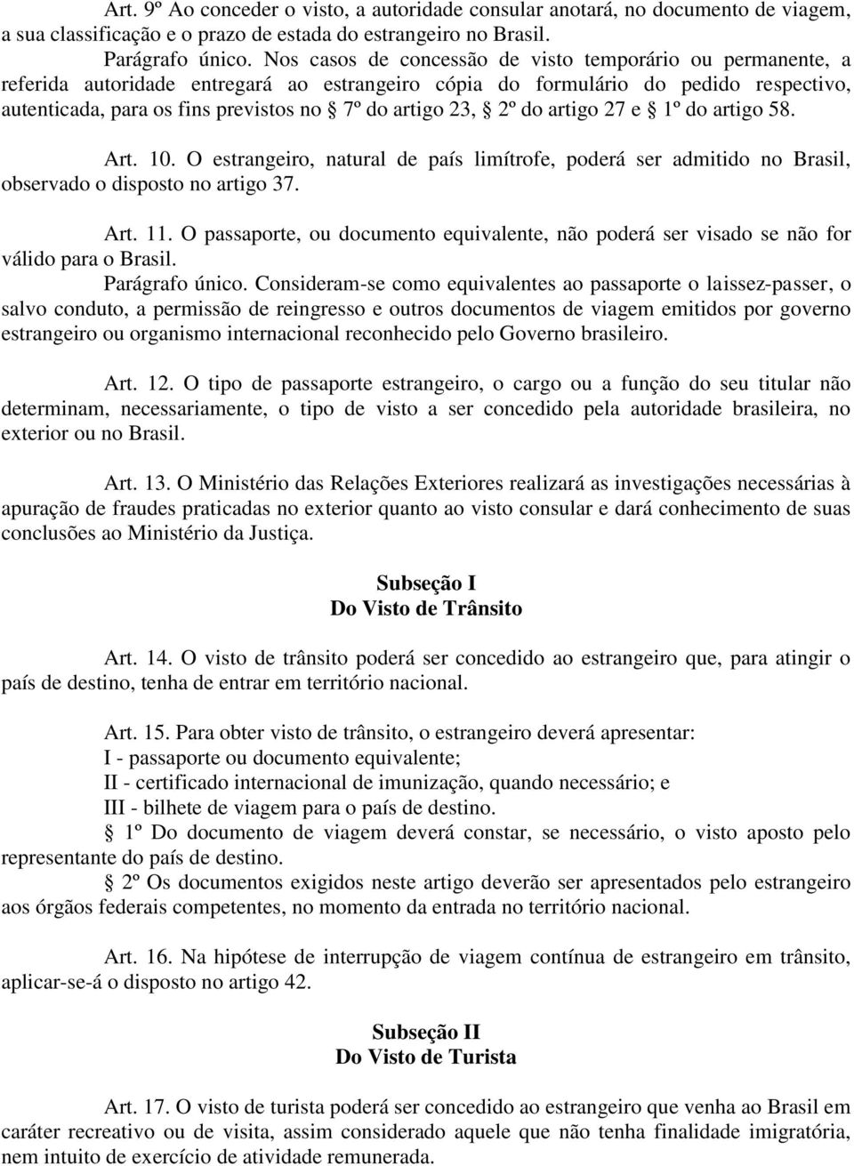 23, 2º do artigo 27 e 1º do artigo 58. Art. 10. O estrangeiro, natural de país limítrofe, poderá ser admitido no Brasil, observado o disposto no artigo 37. Art. 11.