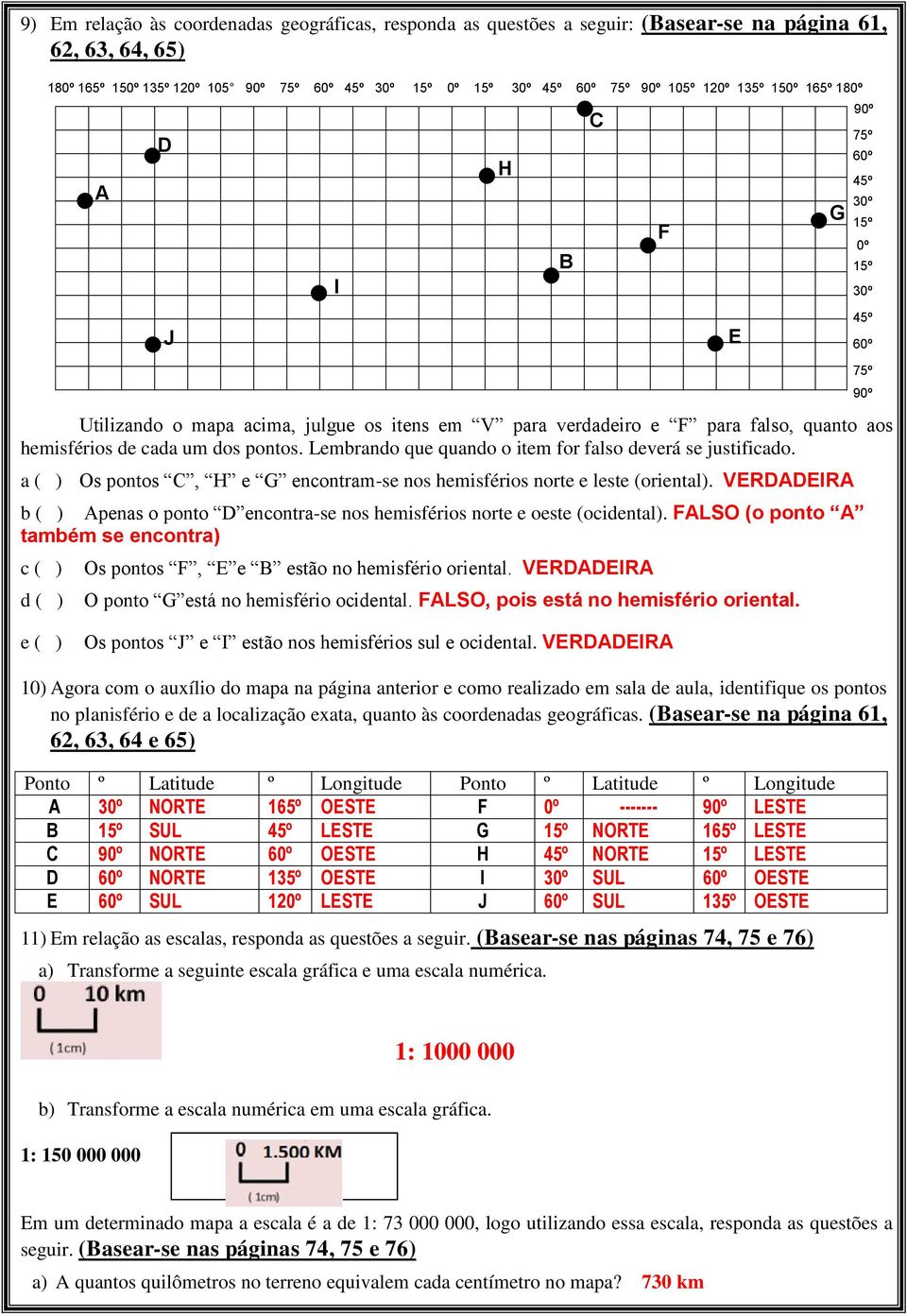 b ( ) Apenas o ponto D encontra-se nos hemisférios norte e oeste (ocidental).