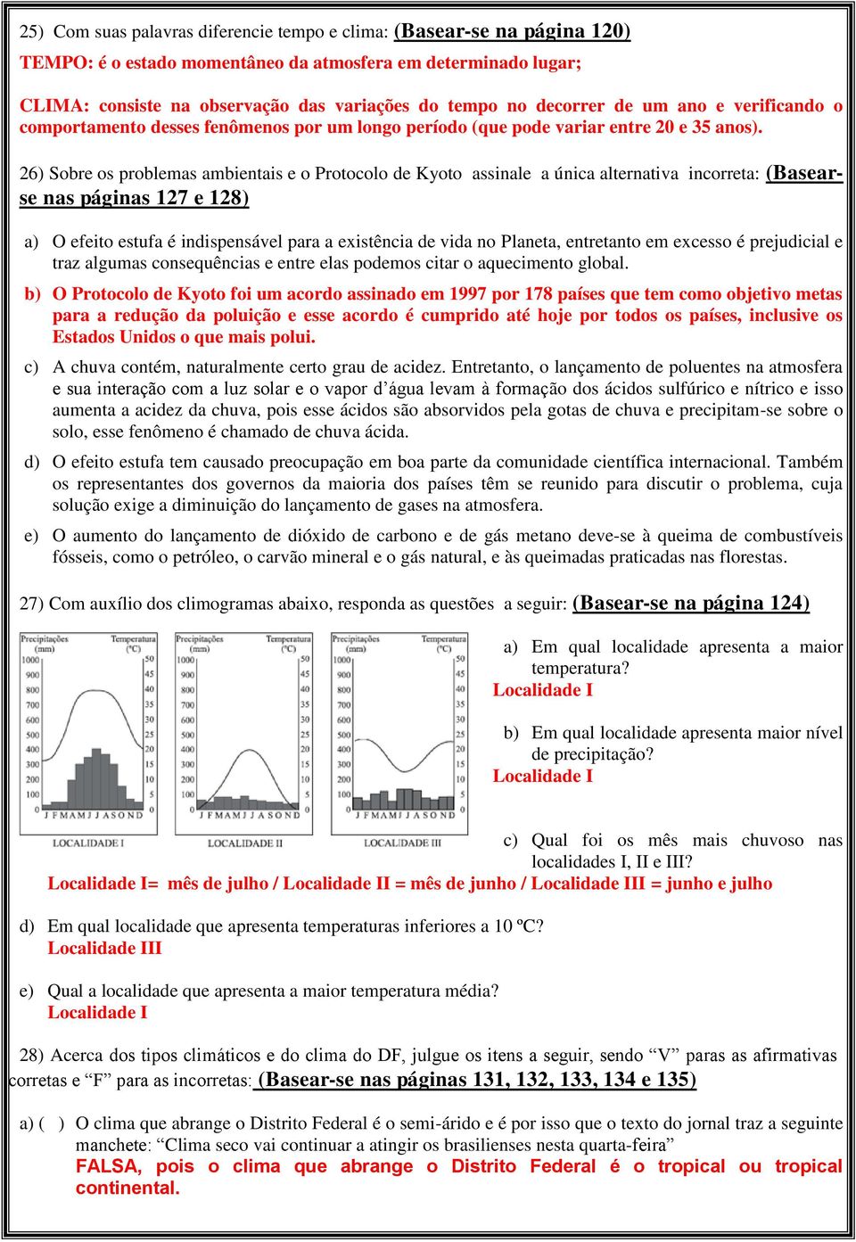 26) Sobre os problemas ambientais e o Protocolo de Kyoto assinale a única alternativa incorreta: (Basearse nas páginas 127 e 128) a) O efeito estufa é indispensável para a existência de vida no