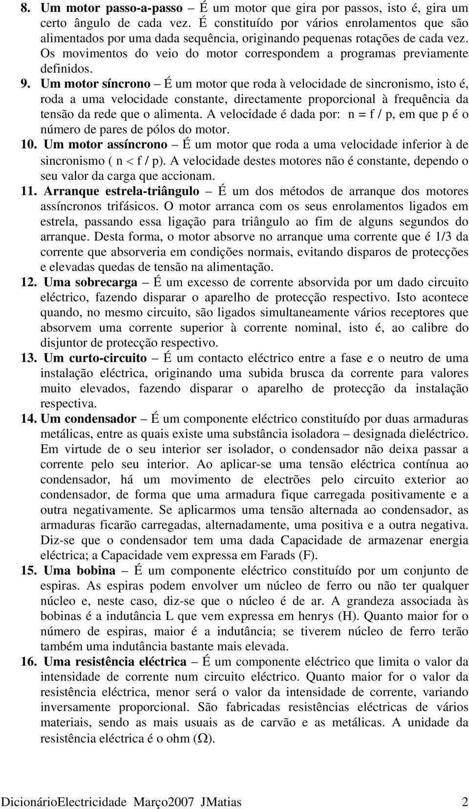 Os movimentos do veio do motor correspondem a programas previamente definidos. 9.