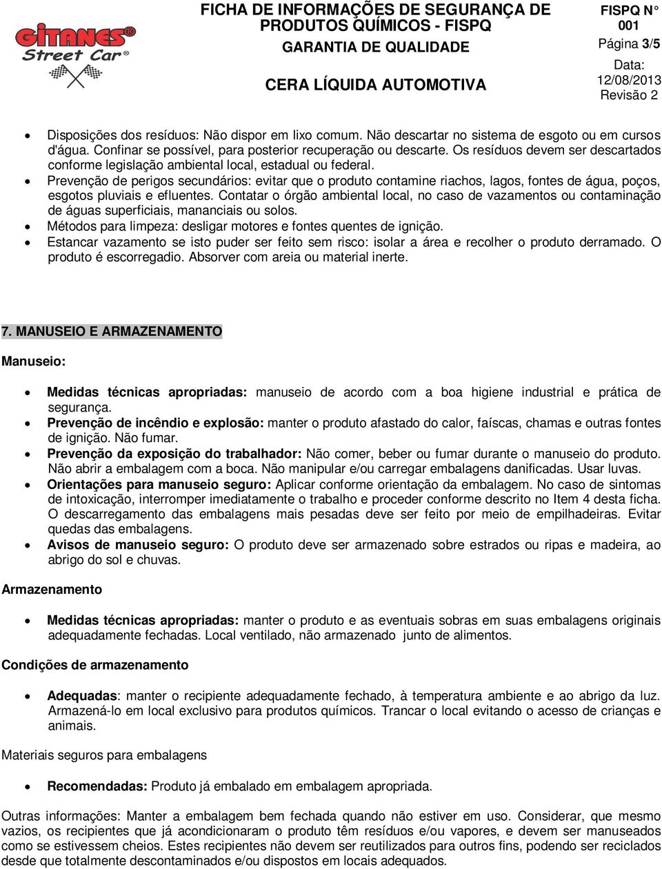 Prevenção de perigos secundários: evitar que o produto contamine riachos, lagos, fontes de água, poços, esgotos pluviais e efluentes.