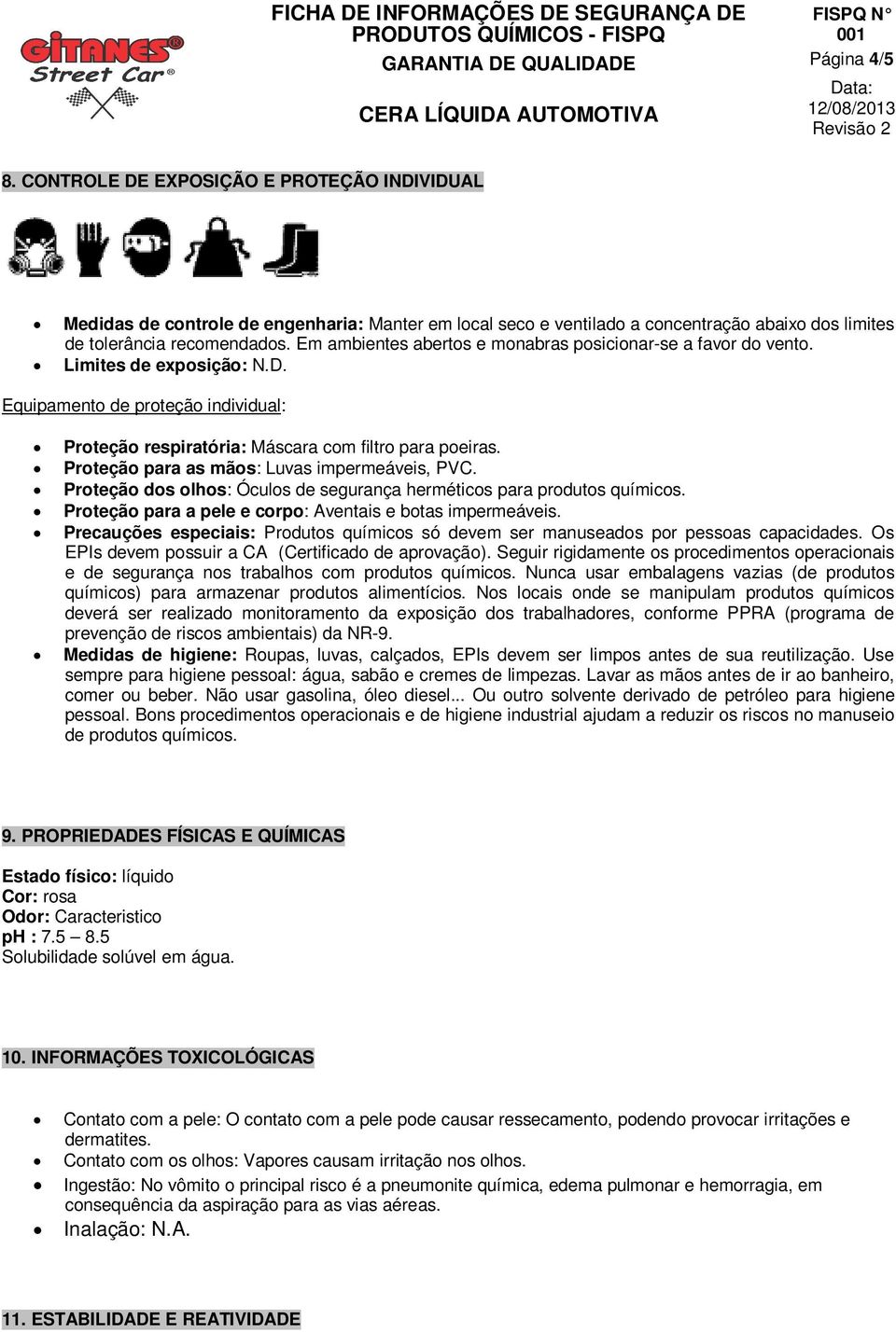 Em ambientes abertos e monabras posicionar-se a favor do vento. Limites de exposição: N.D. Equipamento de proteção individual: Proteção respiratória: Máscara com filtro para poeiras.