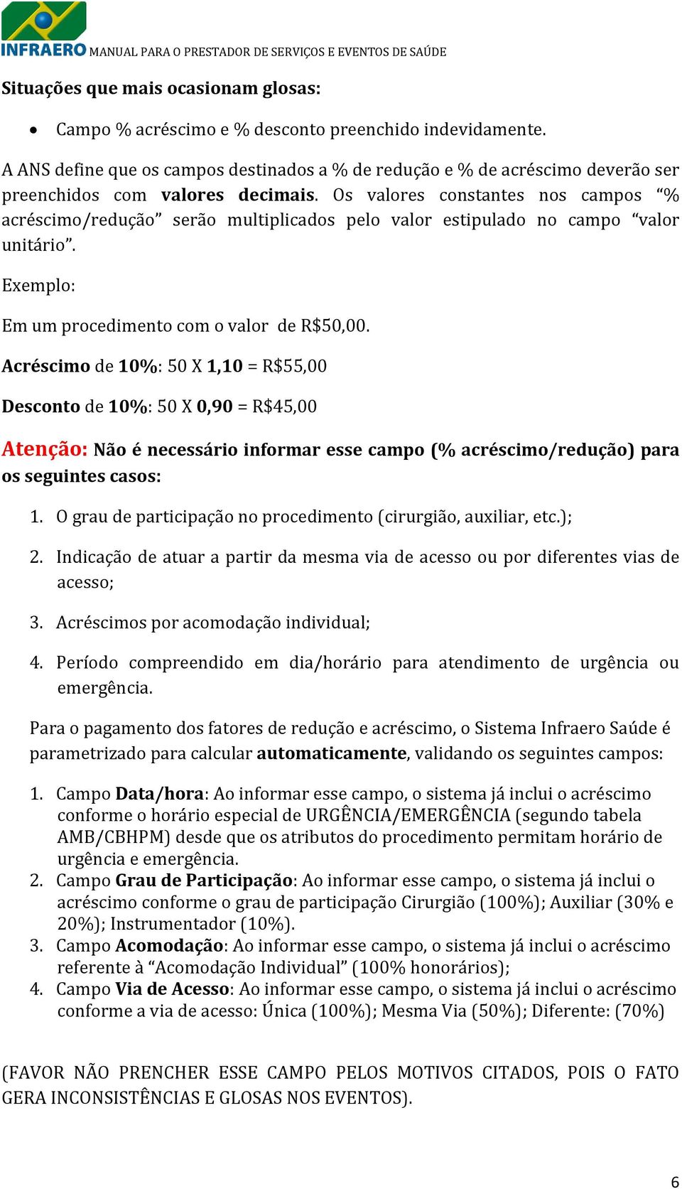 Os valores constantes nos campos % acréscimo/redução serão multiplicados pelo valor estipulado no campo valor unitário. Exemplo: Em um procedimento com o valor de R$50,00.