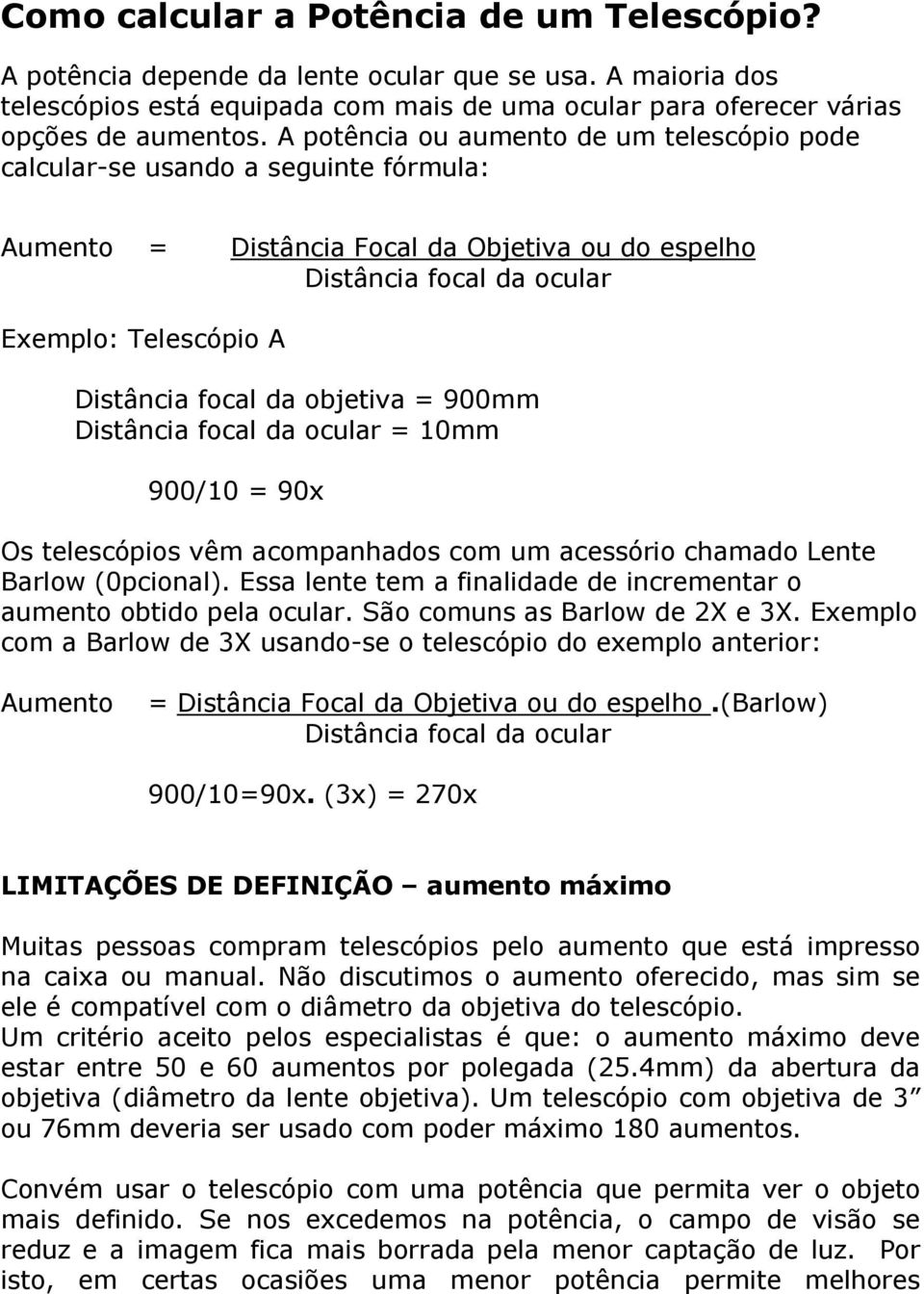 da objetiva = 900mm Distância focal da ocular = 10mm 900/10 = 90x Os telescópios vêm acompanhados com um acessório chamado Lente Barlow (0pcional).