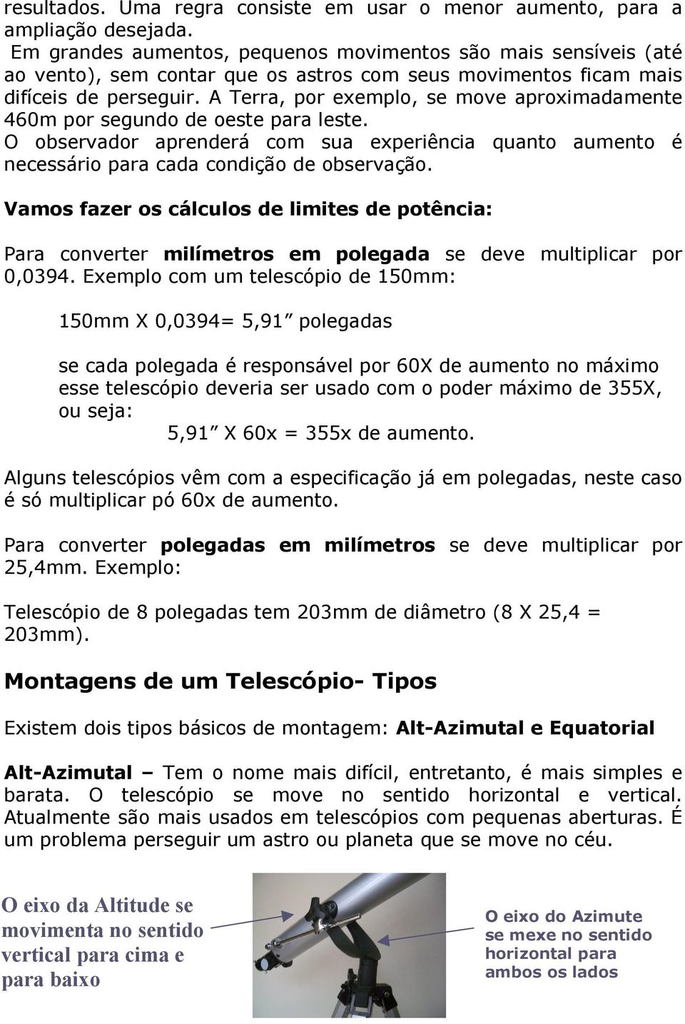 A Terra, por exemplo, se move aproximadamente 460m por segundo de oeste para leste. O observador aprenderá com sua experiência quanto aumento é necessário para cada condição de observação.