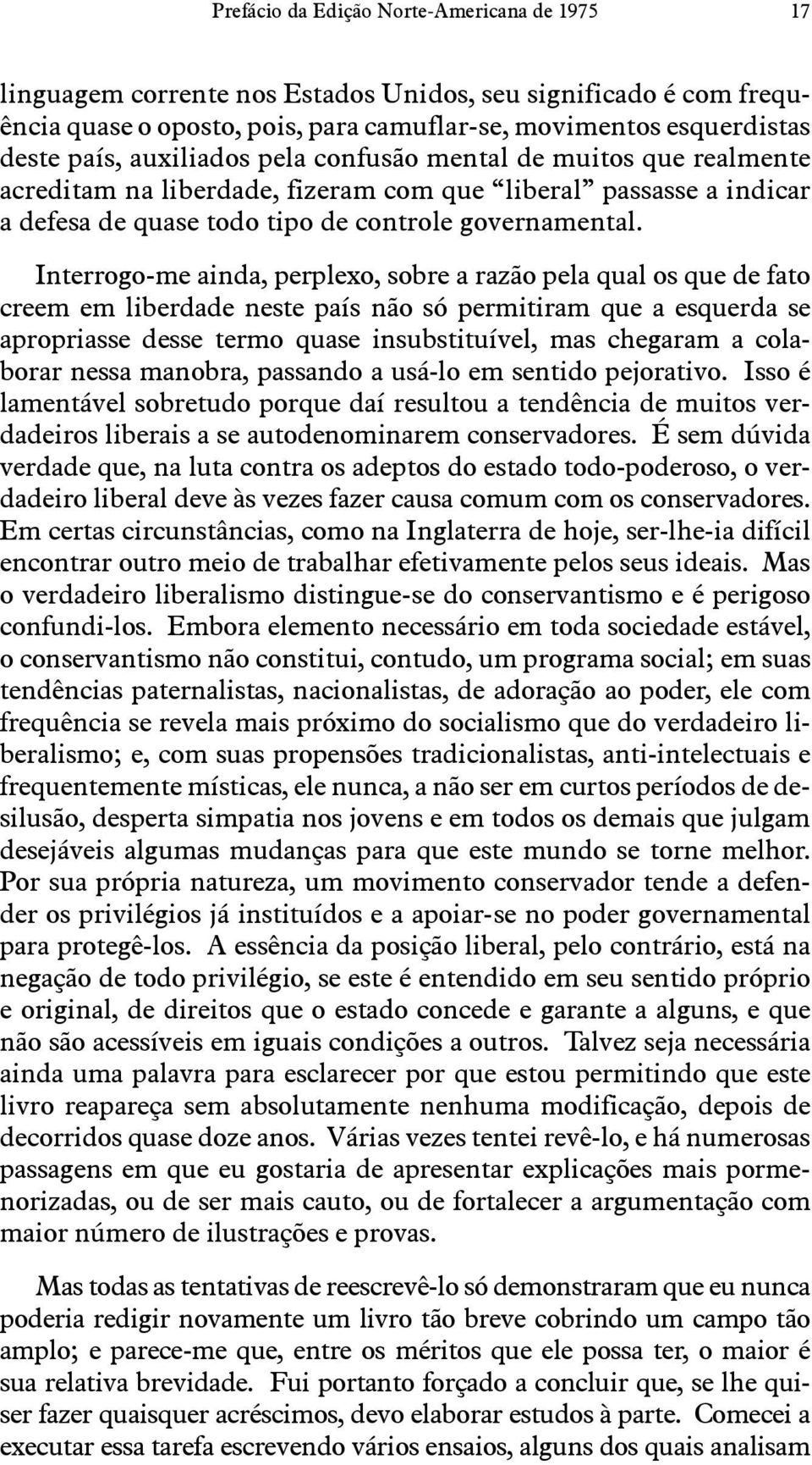 Interrogo-me ainda, perplexo, sobre a razão pela qual os que de fato creem em liberdade neste país não só permitiram que a esquerda se apropriasse desse termo quase insubstituível, mas chegaram a