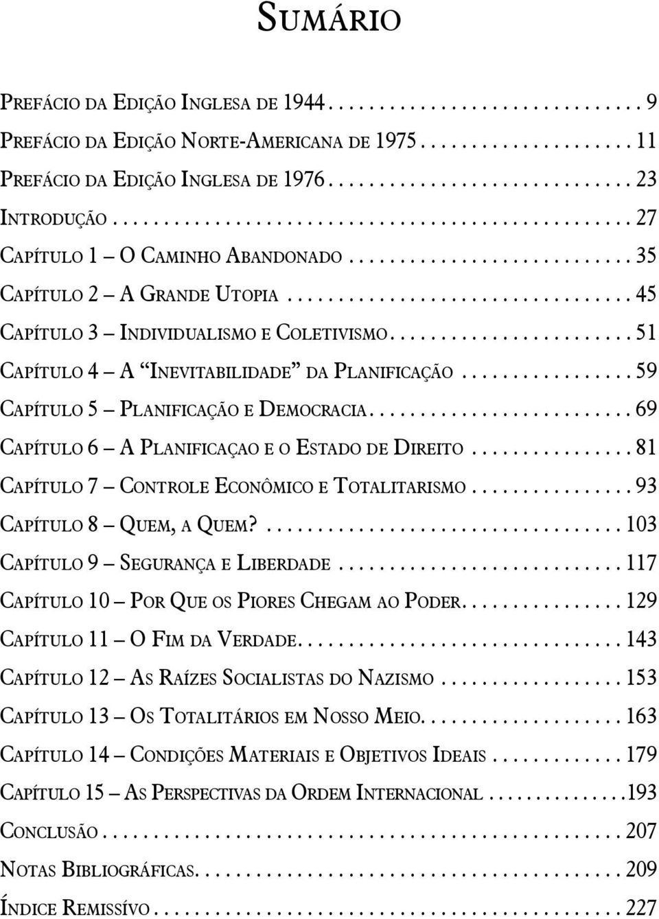 ........................ 51 Capítulo 4 A Inevitabilidade da Planificação.................. 59 Capítulo 5 Planificação e Democracia........................... 69 Capítulo 6 A Planificaçao e o Estado de Direito.