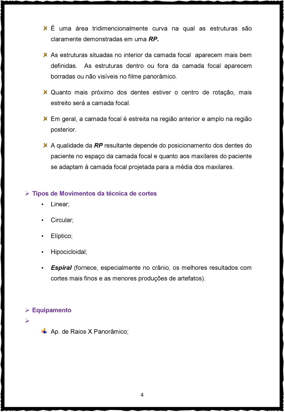 Em geral, a camada focal é estreita na região anterior e amplo na região posterior.