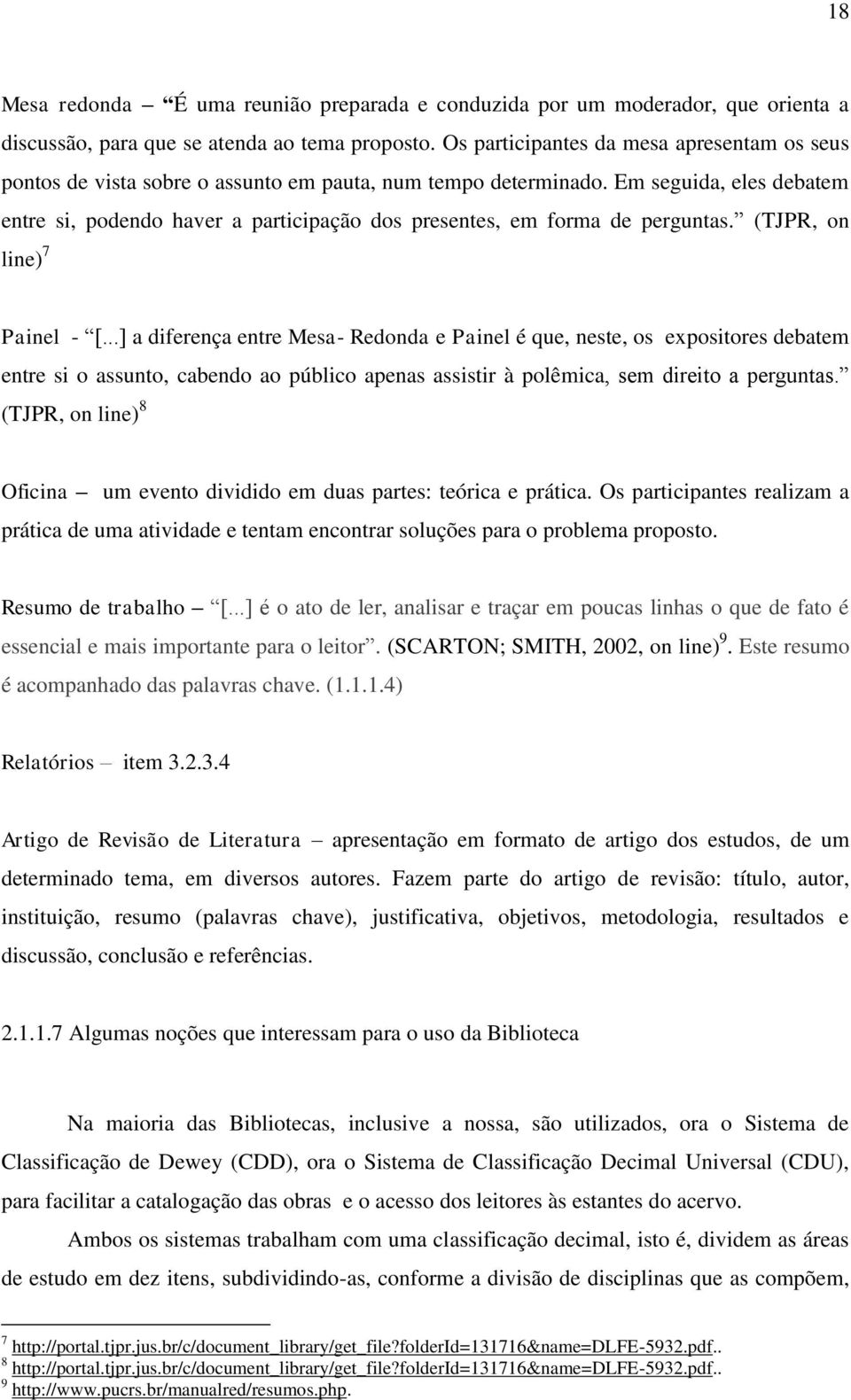 Em seguida, eles debatem entre si, podendo haver a participação dos presentes, em forma de perguntas. (TJPR, on line) 7 Painel - [.