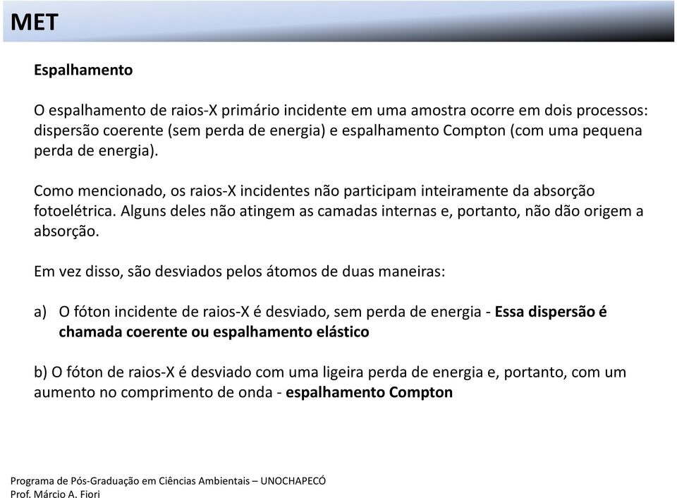 Alguns deles não atingem as camadas internas e, portanto, não dão origem a absorção.