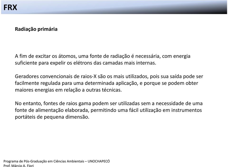 Geradores convencionais de raios-x são os mais utilizados, pois sua saída pode ser facilmente regulada para uma determinada aplicação, e