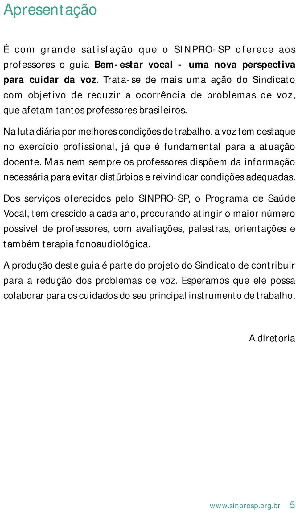 Na luta diária por melhores condições de trabalho, a voz tem destaque no exercício profissional, já que é fundamental para a atuação docente.