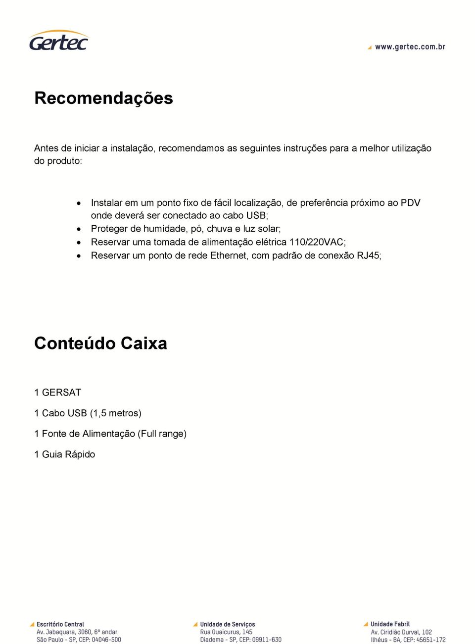 Proteger de humidade, pó, chuva e luz solar; Reservar uma tomada de alimentação elétrica 110/220VAC; Reservar um ponto de