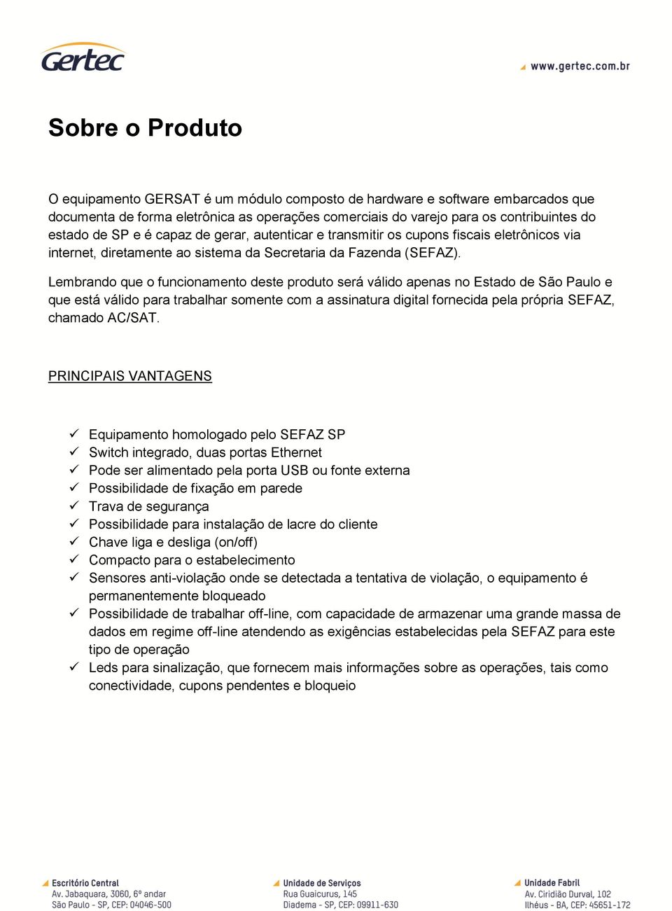 Lembrando que o funcionamento deste produto será válido apenas no Estado de São Paulo e que está válido para trabalhar somente com a assinatura digital fornecida pela própria SEFAZ, chamado AC/SAT.