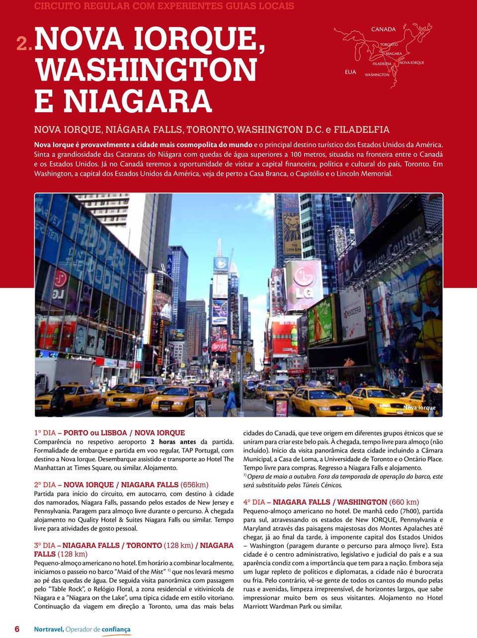 Já no Canadá teremos a oportunidade de visitar a capital financeira, política e cultural do país, Toronto.