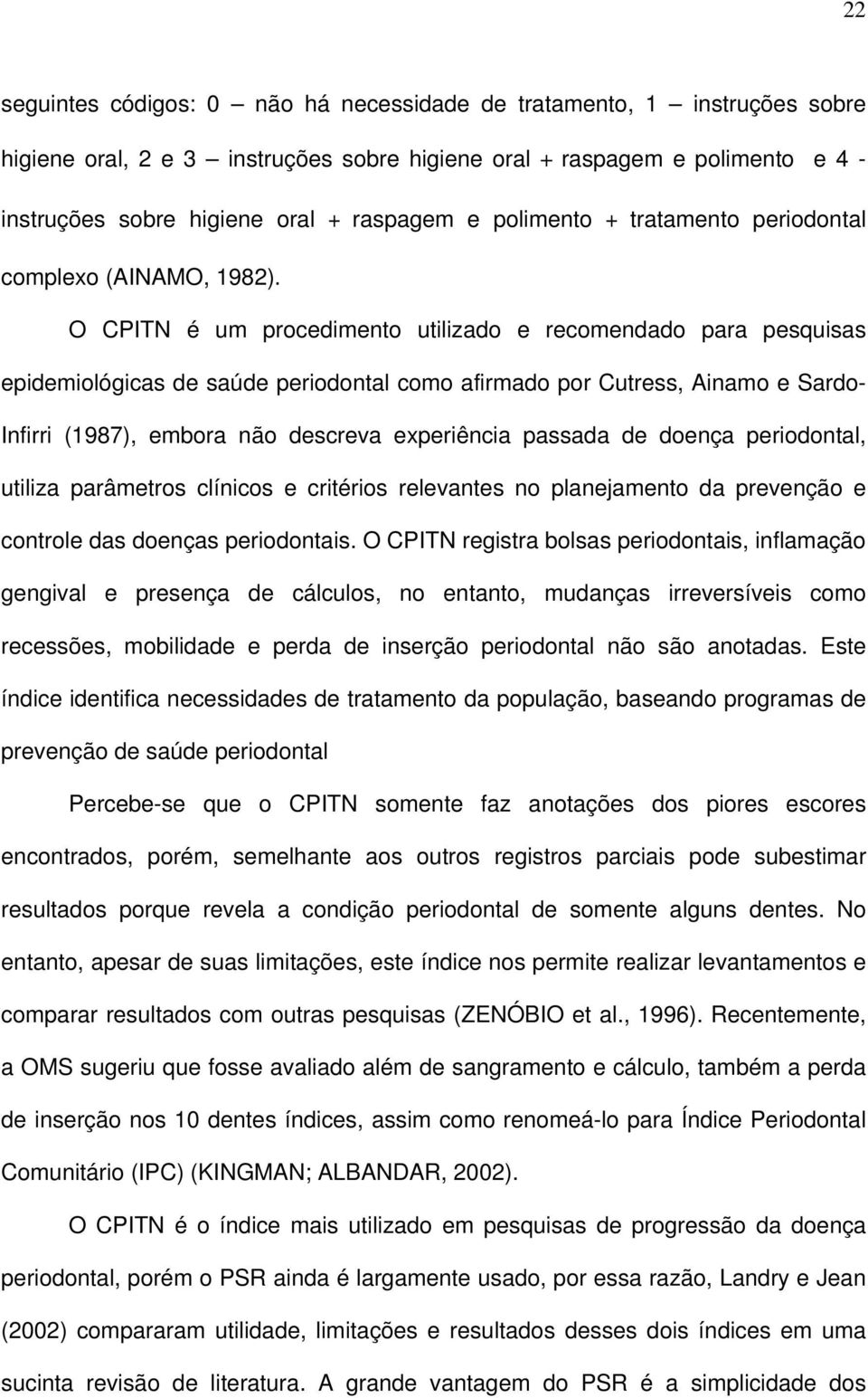 O CPITN é um procedimento utilizado e recomendado para pesquisas epidemiológicas de saúde periodontal como afirmado por Cutress, Ainamo e Sardo- Infirri (1987), embora não descreva experiência
