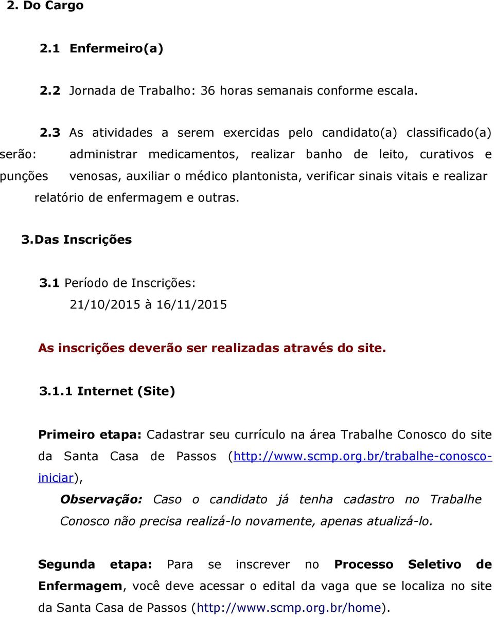 2 Jornada de Trabalho: 36 horas semanais conforme escala. 2.