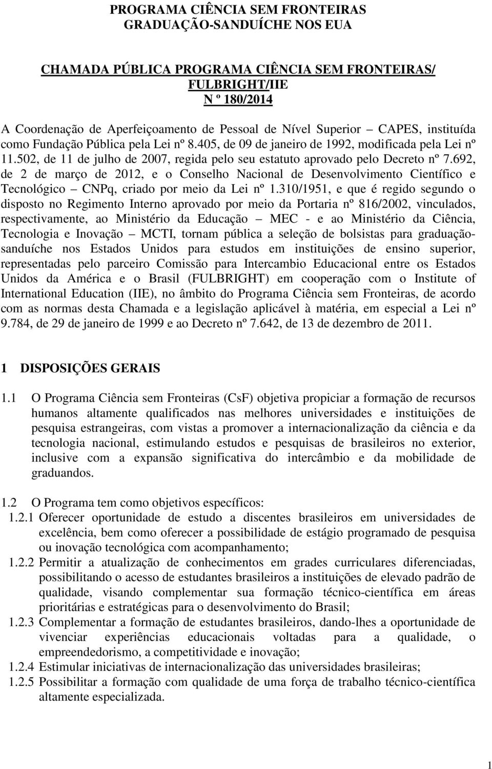 692, de 2 de março de 2012, e o Conselho Nacional de Desenvolvimento Científico e Tecnológico CNPq, criado por meio da Lei nº 1.