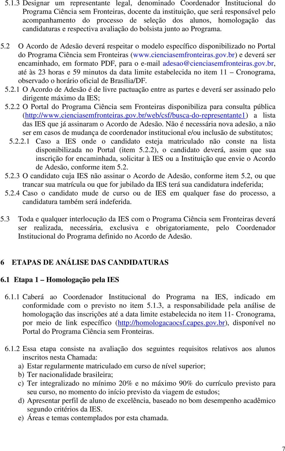 2 O Acordo de Adesão deverá respeitar o modelo específico disponibilizado no Portal do Programa Ciência sem Fronteiras (www.cienciasemfronteiras.gov.