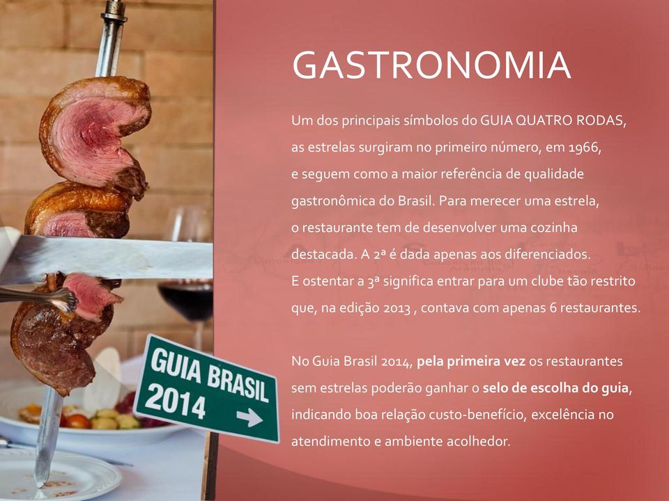 E ostentar a 3ª significa entrar para um clube tão restrito que, na edição 2013, contava com apenas 6 restaurantes.