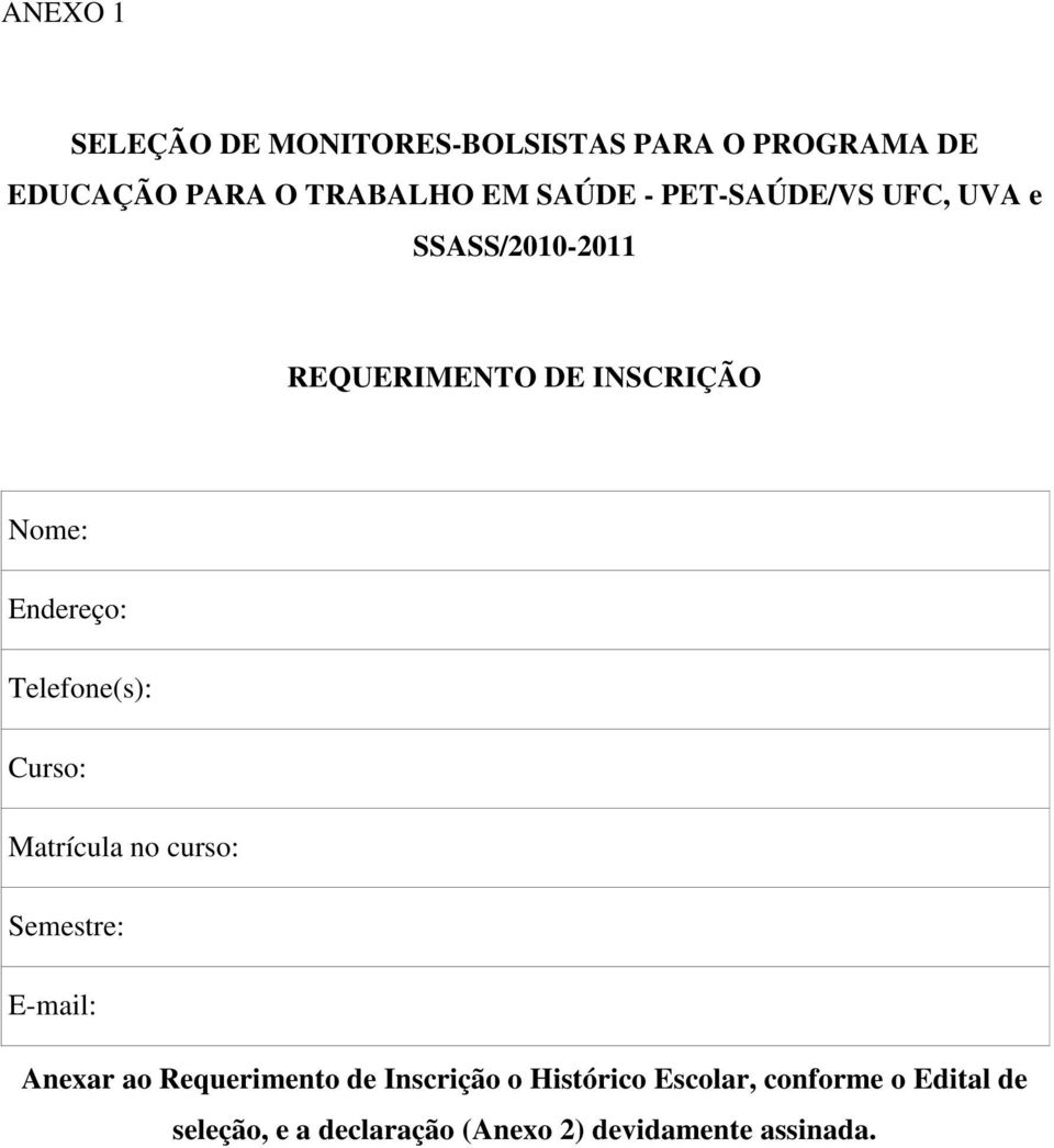 Telefone(s): Curso: Matrícula no curso: Semestre: E-mail: Anexar ao Requerimento de