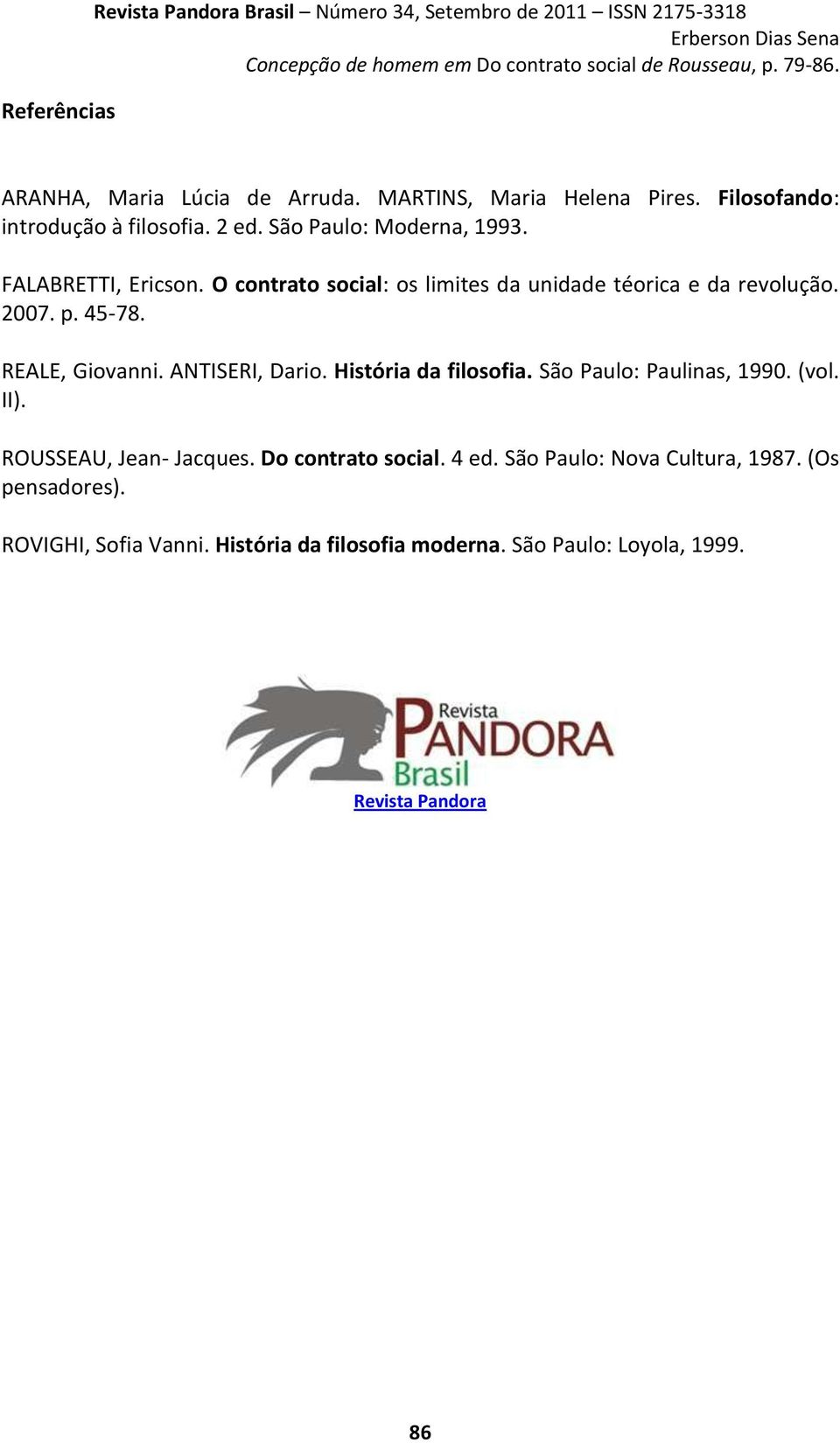 O contrato social: os limites da unidade téorica e da revolução. 2007. p. 45-78. REALE, Giovanni. ANTISERI, Dario. História da filosofia.