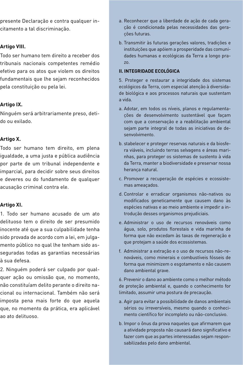 Artigo IX. Ninguém será arbitrariamente preso, detido ou exilado. Artigo X.