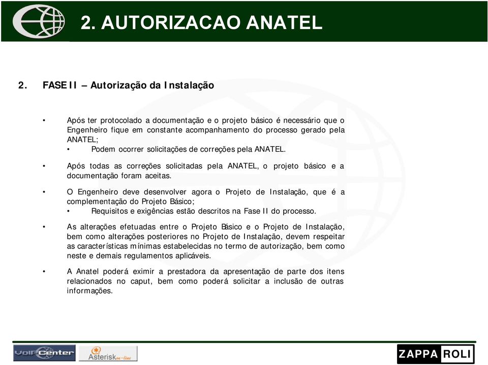 solicitações de correções pela ANATEL. Após todas as correções solicitadas pela ANATEL, o projeto básico e a documentação foram aceitas.