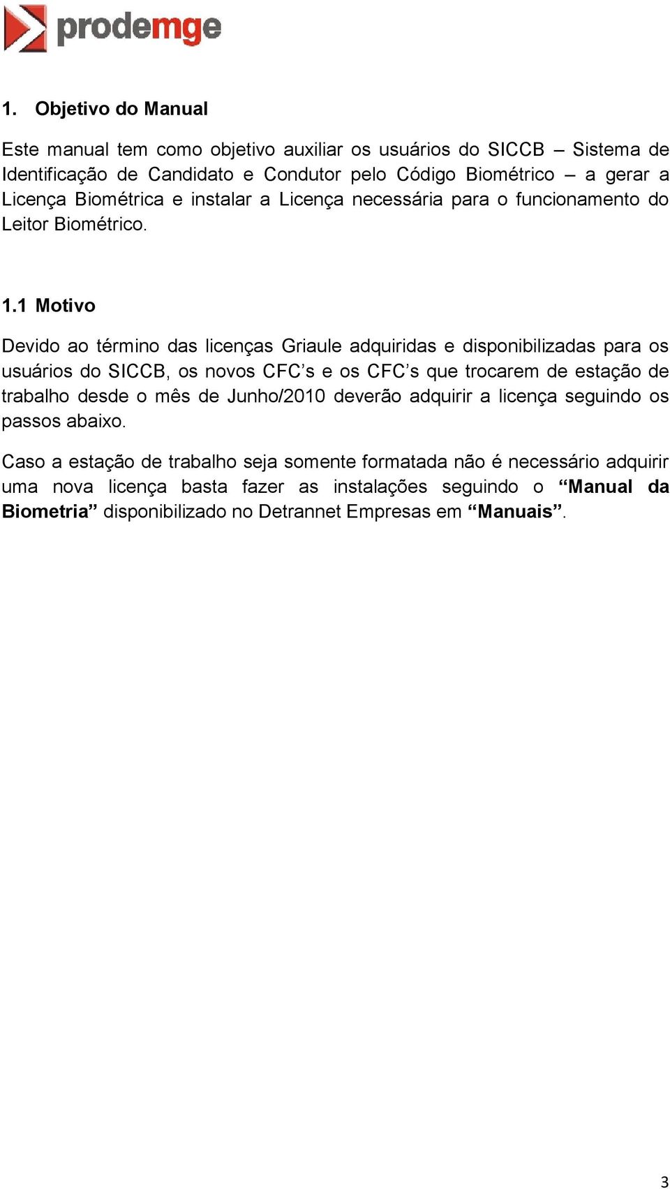 1 Motivo Devido ao término das licenças Griaule adquiridas e disponibilizadas para os usuários do SICCB, os novos CFC s e os CFC s que trocarem de estação de trabalho desde o