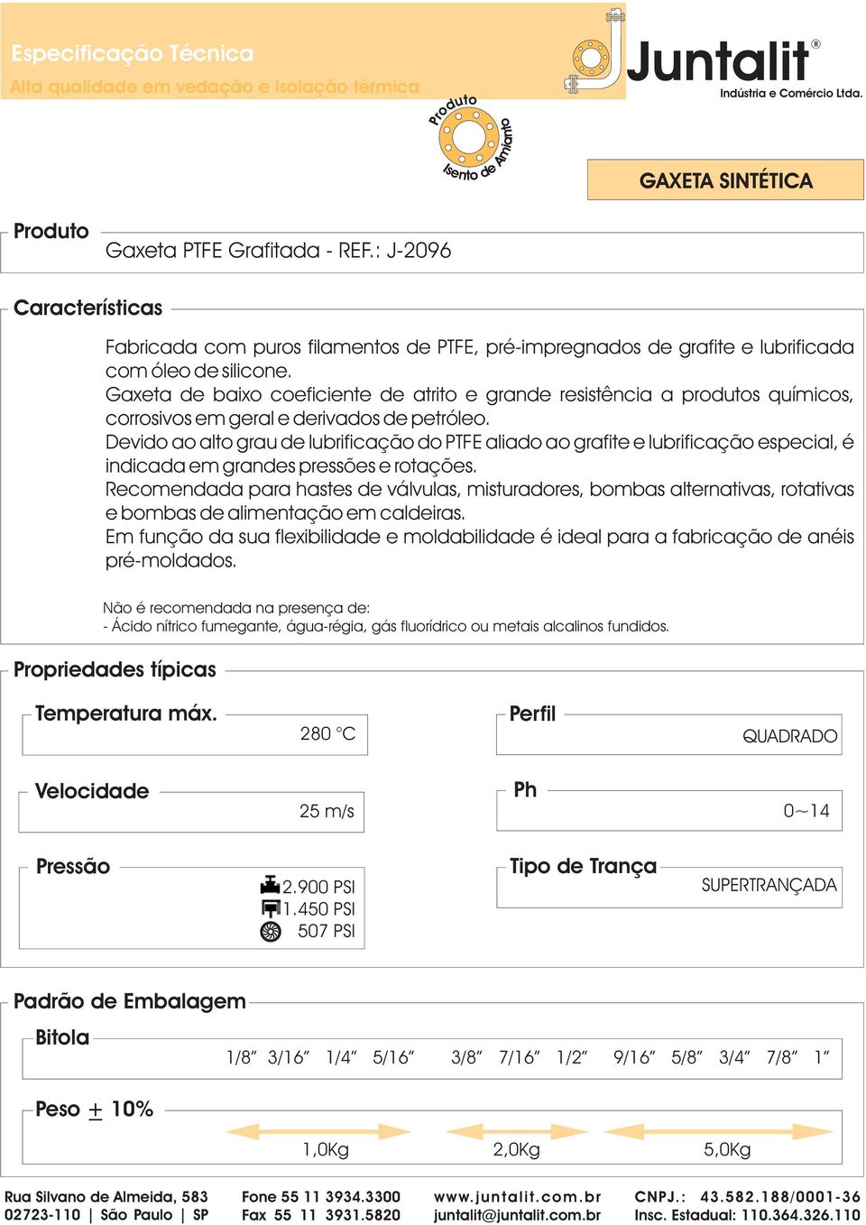 Devido ao alto grau de lubrificação do PTFE aliado ao grafite e lubrificação especial, é indicada em grandes pressões e rotações.