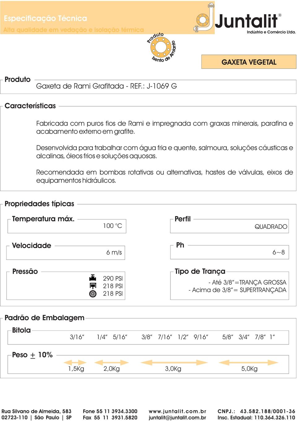 Desenvolvida para trabalhar com água fria e quente, salmoura, soluções cáusticas e alcalinas, óleos frios e soluções aquosas.