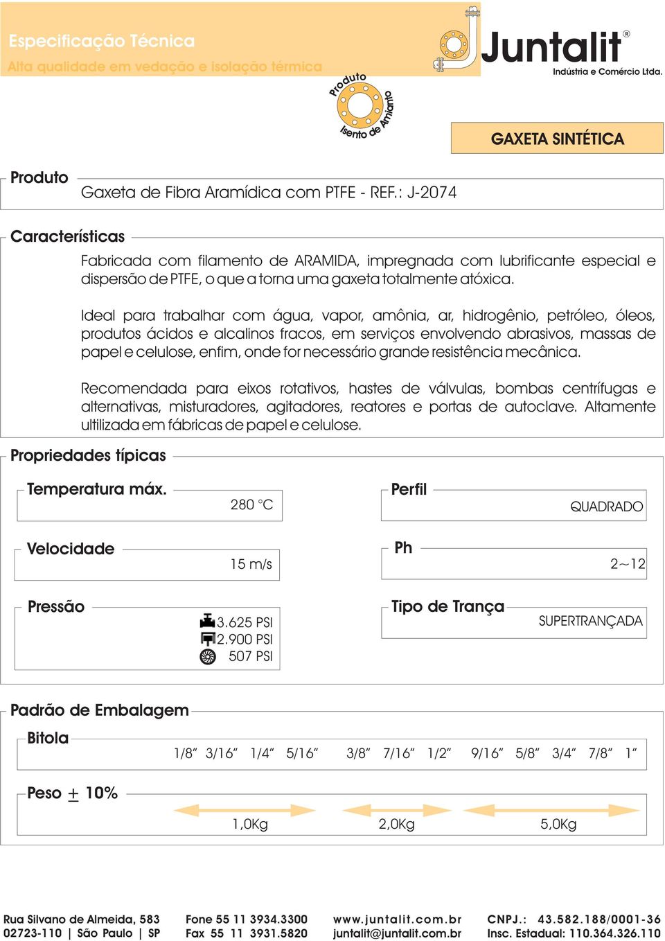 Ideal para trabalhar com água, vapor, amônia, ar, hidrogênio, petróleo, óleos, produtos ácidos e alcalinos fracos, em serviços envolvendo abrasivos, massas de papel e