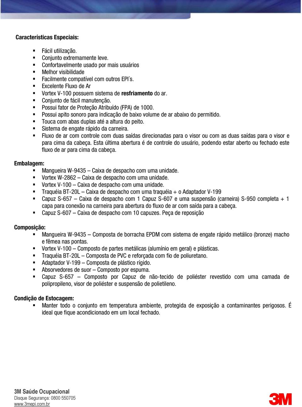 Possui apito sonoro para indicação de baixo volume de ar abaixo do permitido. Touca com abas duplas até a altura do peito. Sistema de engate rápido da carneira.