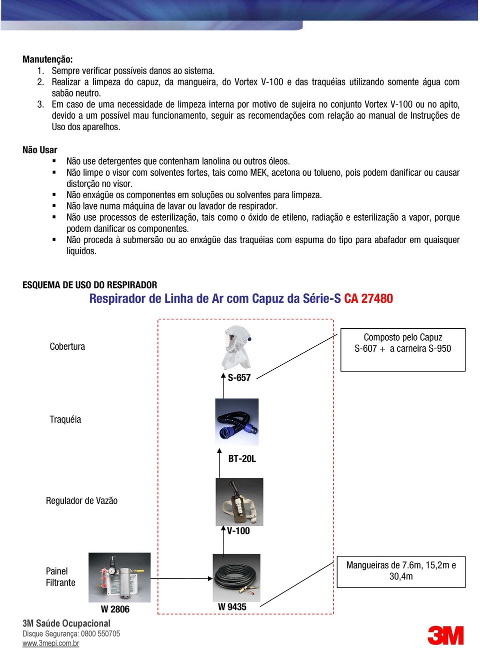 Instruções de Uso dos aparelhos. Não Usar Não use detergentes que contenham lanolina ou outros óleos.