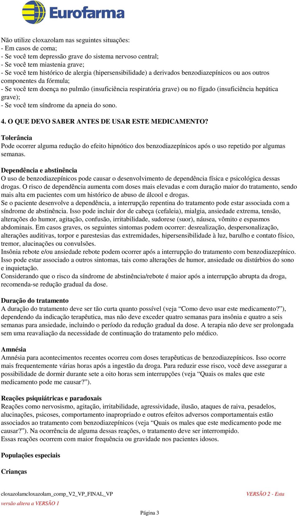 - Se você tem síndrome da apneia do sono. 4. O QUE DEVO SABER ANTES DE USAR ESTE MEDICAMENTO?