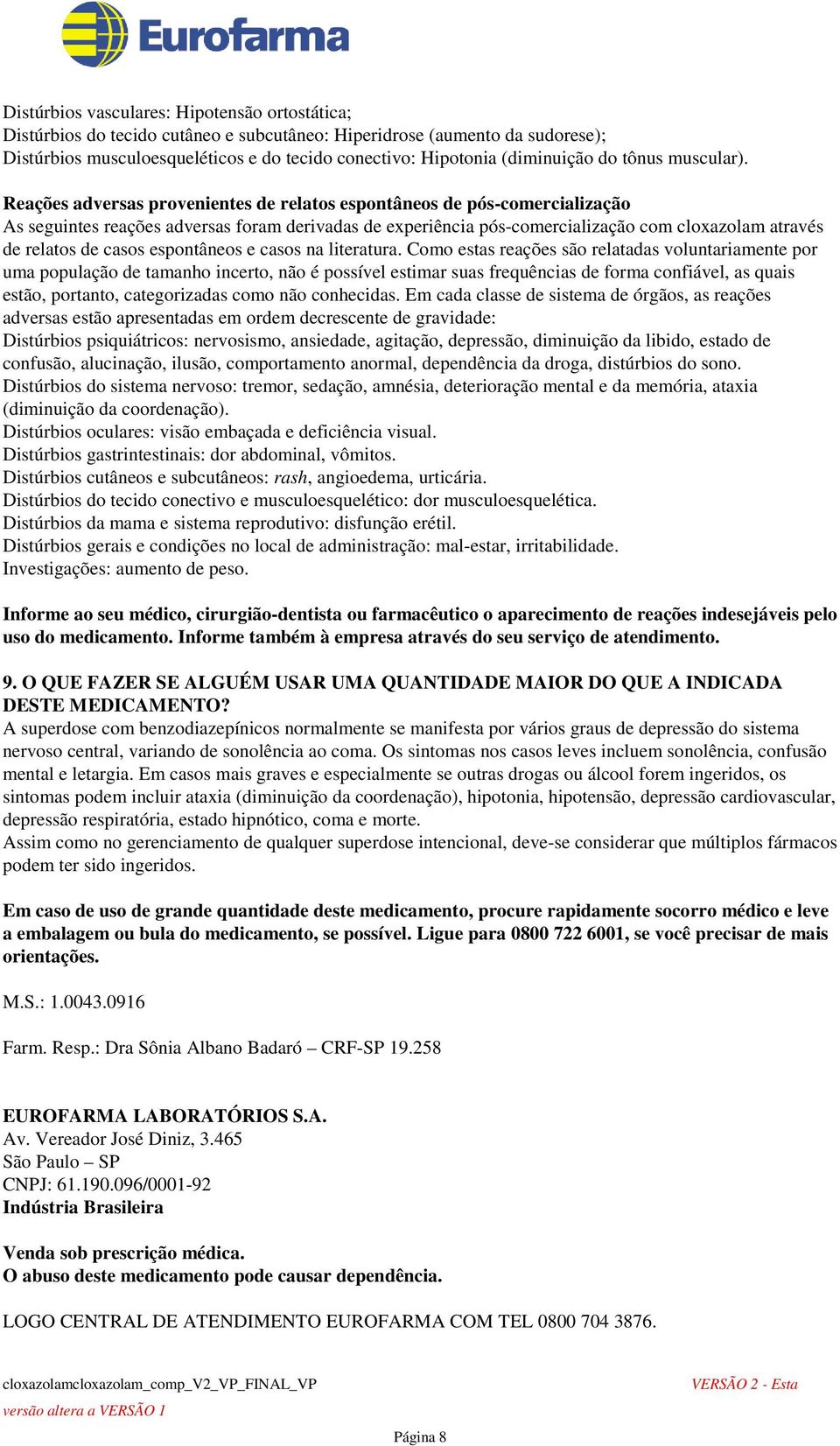 Reações adversas provenientes de relatos espontâneos de pós-comercialização As seguintes reações adversas foram derivadas de experiência pós-comercialização com cloxazolam através de relatos de casos