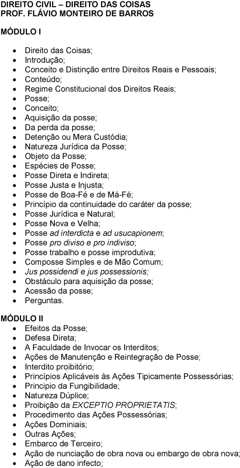 da posse; Da perda da posse; Detenção ou Mera Custódia; Natureza Jurídica da Posse; Objeto da Posse; Espécies de Posse; Posse Direta e Indireta; Posse Justa e Injusta; Posse de Boa-Fé e de Má-Fé;