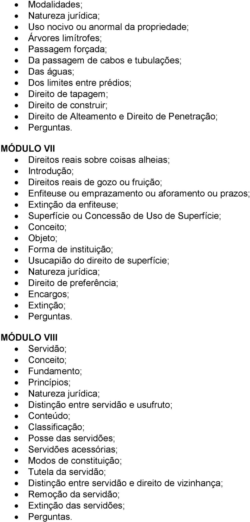 ou aforamento ou prazos; Extinção da enfiteuse; Superfície ou Concessão de Uso de Superfície; Conceito; Objeto; Forma de instituição; Usucapião do direito de superfície; Natureza jurídica; Direito de