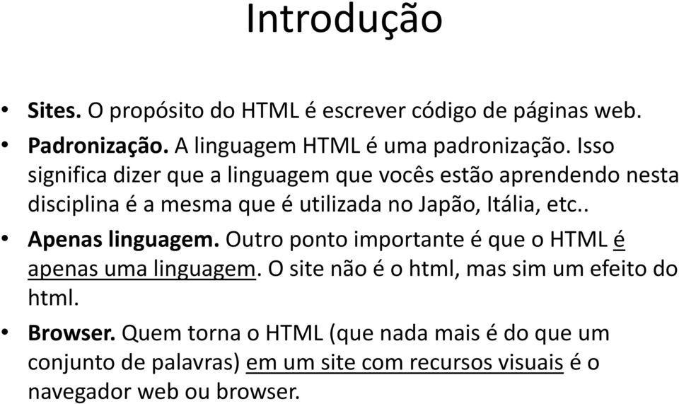 . Apenas linguagem. Outro ponto importante é que o HTML é apenas uma linguagem. O site não é o html, mas sim um efeito do html.