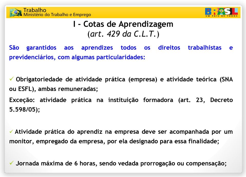 atividade prática (empresa) e atividade teórica (SNA ou ESFL), ambas remuneradas; Exceção: atividade prática na instituição formadora