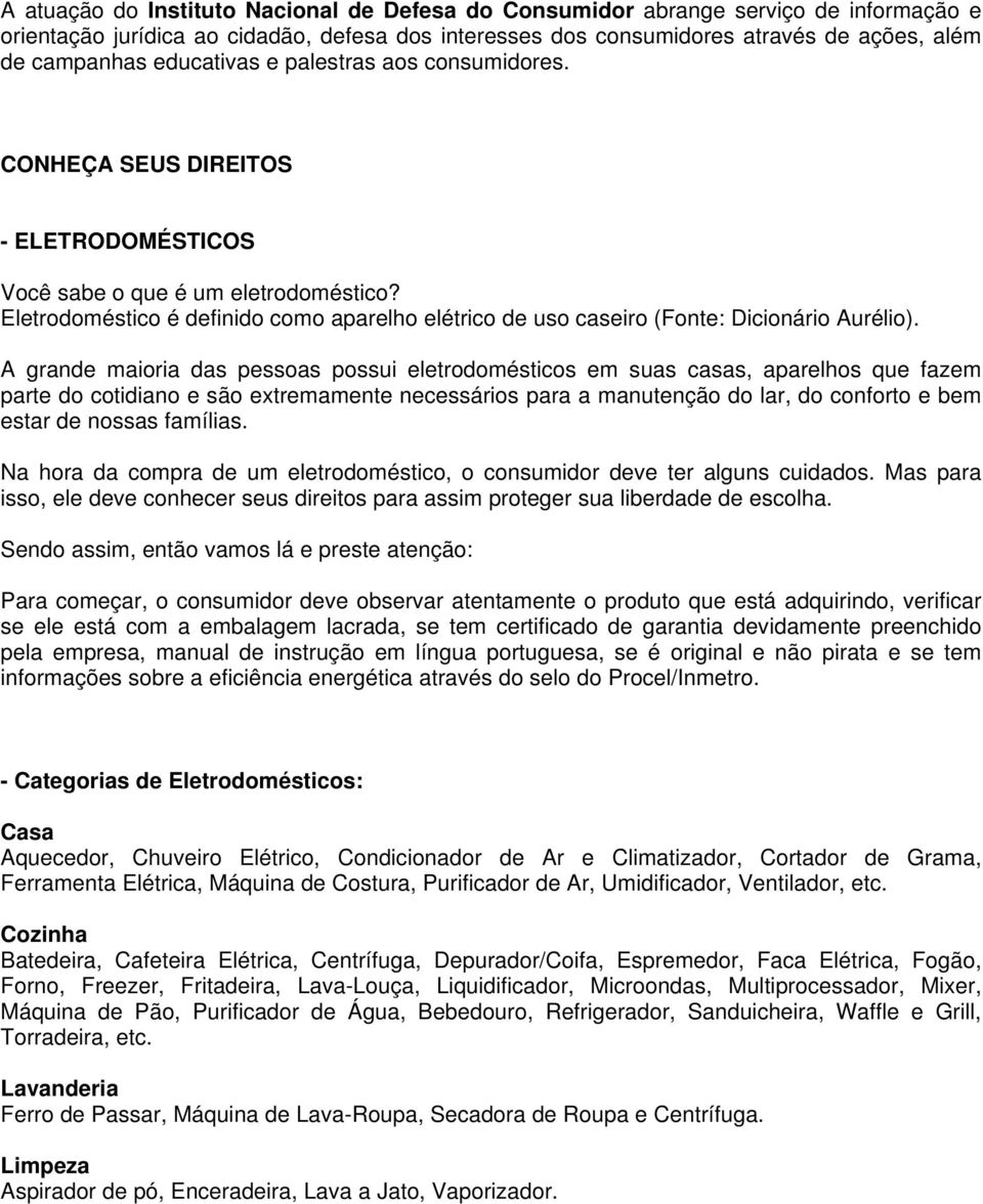 Eletrodoméstico é definido como aparelho elétrico de uso caseiro (Fonte: Dicionário Aurélio).