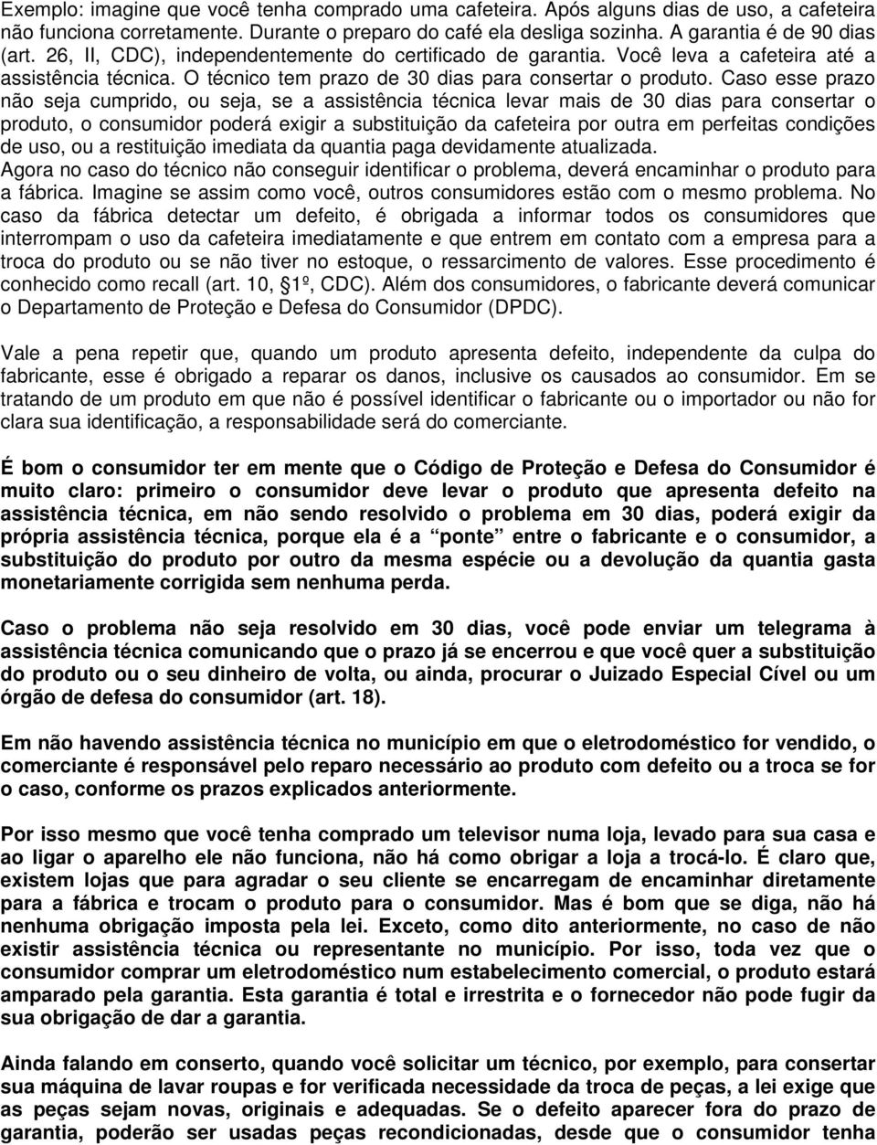 Caso esse prazo não seja cumprido, ou seja, se a assistência técnica levar mais de 30 dias para consertar o produto, o consumidor poderá exigir a substituição da cafeteira por outra em perfeitas