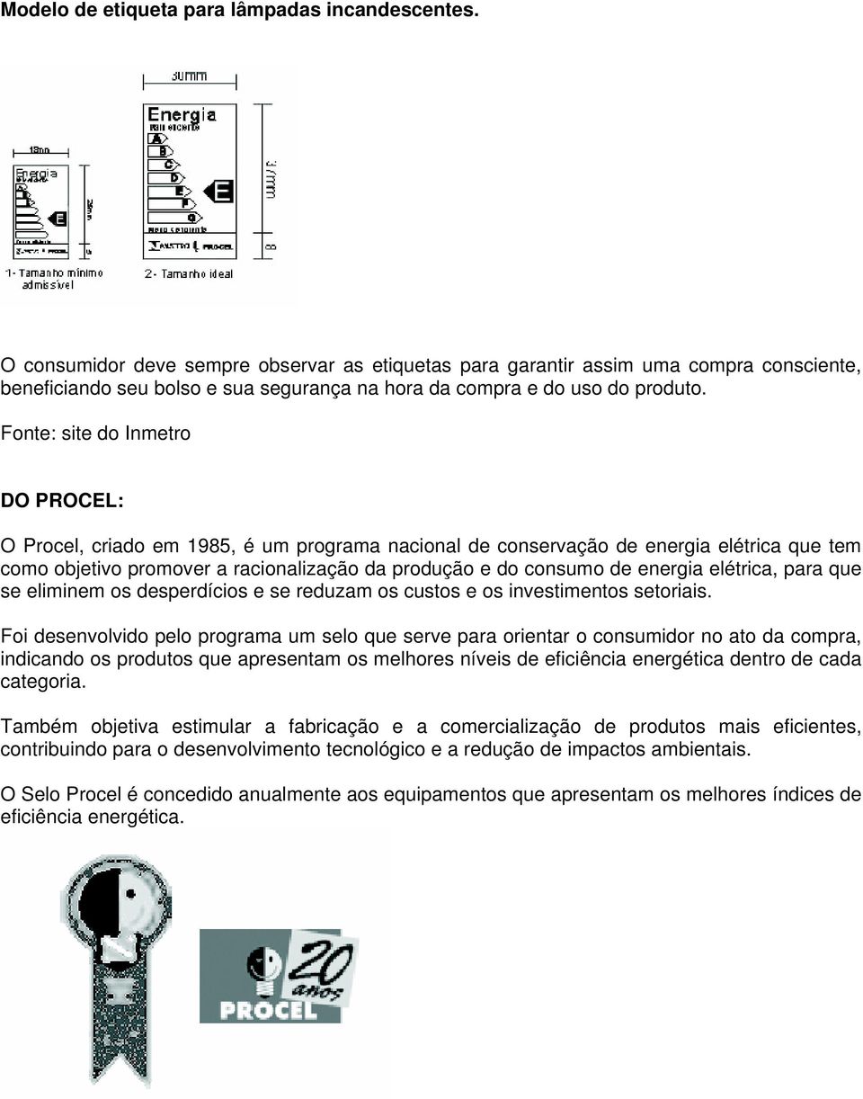 Fonte: site do Inmetro DO PROCEL: O Procel, criado em 1985, é um programa nacional de conservação de energia elétrica que tem como objetivo promover a racionalização da produção e do consumo de